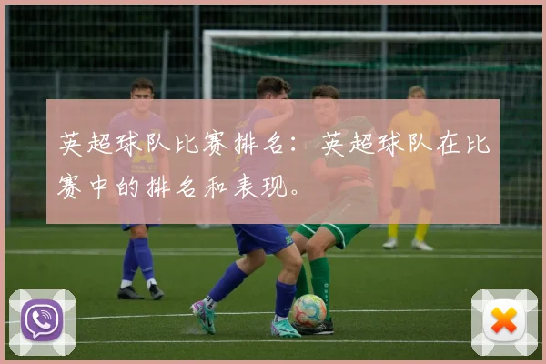 英超球队比赛排名：英超球队在比赛中的排名和表现。