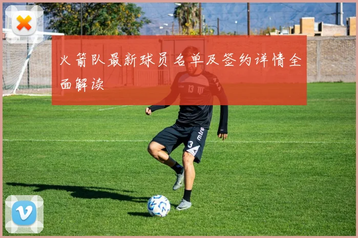 火箭队最新球员名单及签约详情全面解读