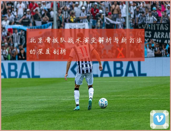 北京滑板队战术演变解析与新打法的深度剖析